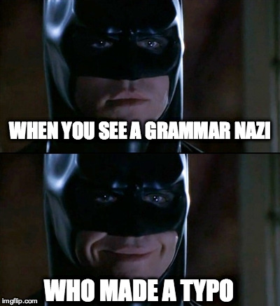 Batman Smiles Meme | WHEN YOU SEE A GRAMMAR NAZI WHO MADE A TYPO | image tagged in memes,batman smiles | made w/ Imgflip meme maker