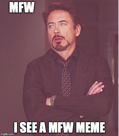Face You Make Robert Downey Jr Meme | MFW I SEE A MFW MEME | image tagged in memes,face you make robert downey jr | made w/ Imgflip meme maker