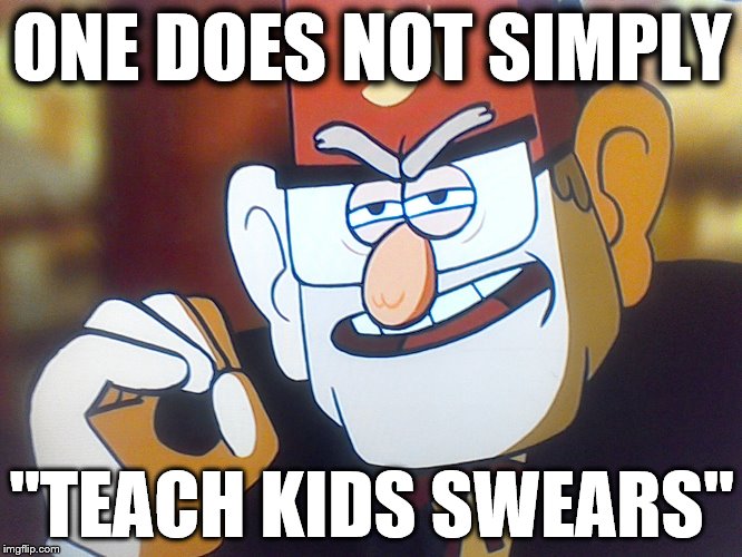 Grunkle Stan: One does not simply | ONE DOES NOT SIMPLY "TEACH KIDS SWEARS" | image tagged in grunkle stan one does not simply | made w/ Imgflip meme maker