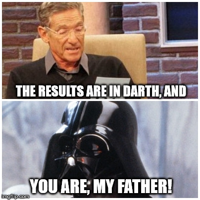 THE RESULTS ARE IN DARTH, AND YOU ARE, MY FATHER! | image tagged in darth vader,jerry springer,funny,funny memes,top rated,newest | made w/ Imgflip meme maker