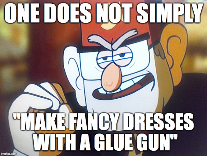 Grunkle Stan: One does not simply | ONE DOES NOT SIMPLY "MAKE FANCY DRESSES WITH A GLUE GUN" | image tagged in grunkle stan one does not simply | made w/ Imgflip meme maker