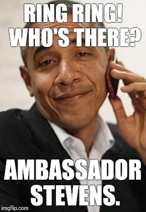 obama phone | RING RING! WHO'S THERE? AMBASSADOR STEVENS. | image tagged in obama phone | made w/ Imgflip meme maker