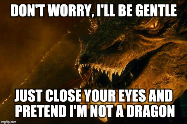 Smug The Dragon | DON'T WORRY, I'LL BE GENTLE JUST CLOSE YOUR EYES AND PRETEND I'M NOT A DRAGON | image tagged in smug the dragon | made w/ Imgflip meme maker