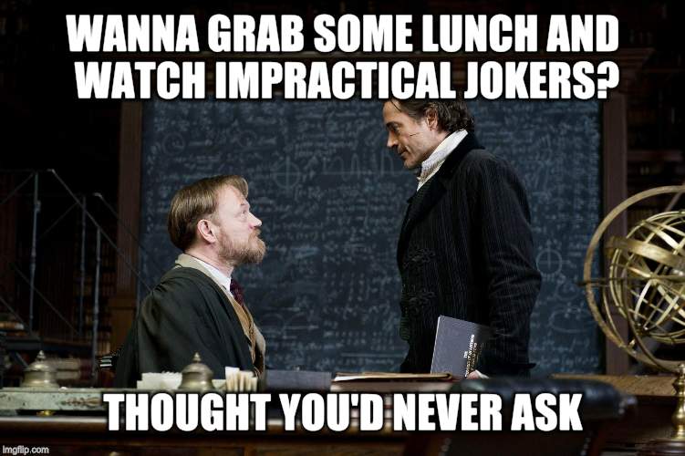 WANNA GRAB SOME LUNCH AND WATCH IMPRACTICAL JOKERS? THOUGHT YOU'D NEVER ASK | image tagged in frenemies forever | made w/ Imgflip meme maker