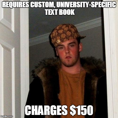 Scumbag Steve Meme | REQUIRES CUSTOM, UNIVERSITY-SPECIFIC TEXT BOOK CHARGES $150 | image tagged in memes,scumbag steve,AdviceAnimals | made w/ Imgflip meme maker