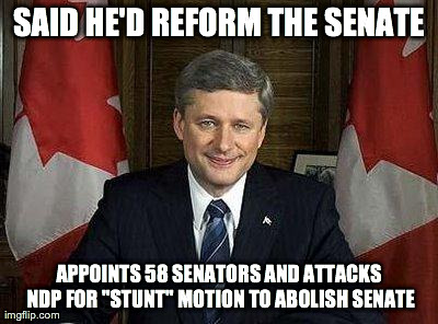SAID HE'D REFORM THE SENATE APPOINTS 58 SENATORS AND ATTACKS NDP FOR "STUNT" MOTION TO ABOLISH SENATE | image tagged in harper | made w/ Imgflip meme maker