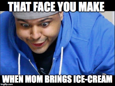 DashieXP | THAT FACE YOU MAKE WHEN MOM BRINGS ICE-CREAM | image tagged in dashiexp | made w/ Imgflip meme maker