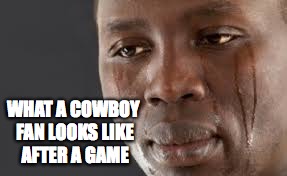 What a cowboy fan look like after a game | WHAT A COWBOY FAN LOOKS LIKE AFTER A GAME | image tagged in dallas cowboys,cowboys,philadelphia eagles,eagles,football,nfl | made w/ Imgflip meme maker