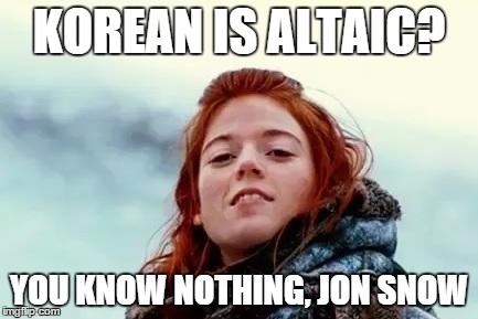 You know nothing | KOREAN IS ALTAIC? YOU KNOW NOTHING, JON SNOW | image tagged in you know nothing | made w/ Imgflip meme maker