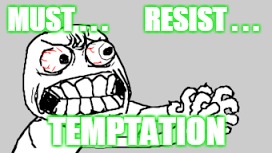 MUST . . .       RESIST . . . TEMPTATION | made w/ Imgflip meme maker