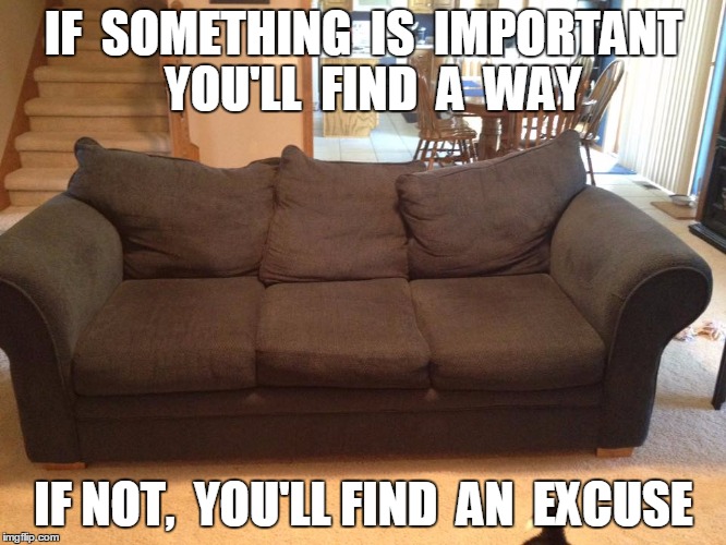Navy Blue Couch | IF  SOMETHING  IS  IMPORTANT  YOU'LL  FIND  A  WAY IF NOT,  YOU'LL FIND  AN  EXCUSE | image tagged in navy blue couch | made w/ Imgflip meme maker