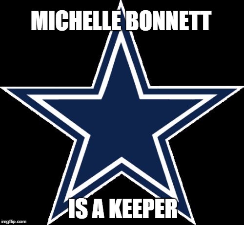 Dallas Cowboys | MICHELLE BONNETT IS A KEEPER | image tagged in memes,dallas cowboys | made w/ Imgflip meme maker