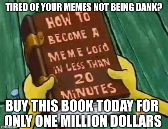 HI, BILLY MAYS HERE | TIRED OF YOUR MEMES NOT BEING DANK? BUY THIS BOOK TODAY FOR ONLY ONE MILLION DOLLARS | image tagged in dank | made w/ Imgflip meme maker