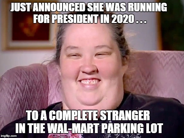 JUST ANNOUNCED SHE WAS RUNNING FOR PRESIDENT IN 2020 . . . TO A COMPLETE STRANGER IN THE WAL-MART PARKING LOT | image tagged in honey boo boo,june,election,kanye,wal-mart | made w/ Imgflip meme maker
