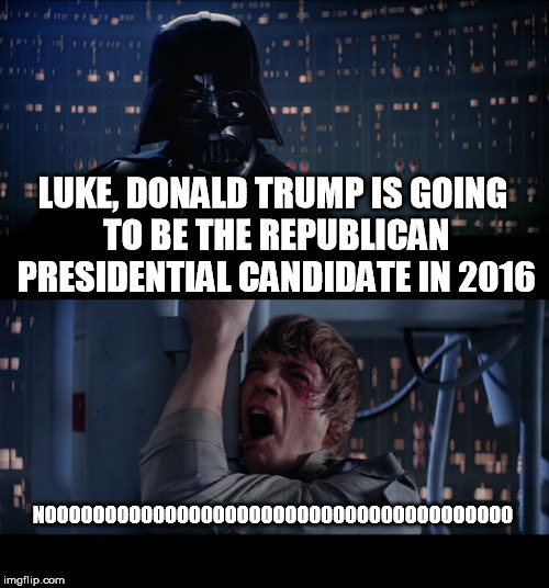 Star Wars No | LUKE, DONALD TRUMP IS GOING TO BE THE REPUBLICAN PRESIDENTIAL CANDIDATE IN 2016 NOOOOOOOOOOOOOOOOOOOOOOOOOOOOOOOOOOOOOOO | image tagged in memes,i am your father,darth vader,election 2016,trump 2016,noooooooooooooooooooooooo | made w/ Imgflip meme maker