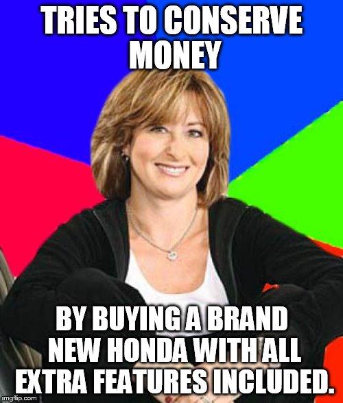And still uses food stamps... smh | TRIES TO CONSERVE MONEY BY BUYING A BRAND NEW HONDA WITH ALL EXTRA FEATURES INCLUDED. | image tagged in memes,sheltering suburban mom,honda,money,conservatives,bitch | made w/ Imgflip meme maker
