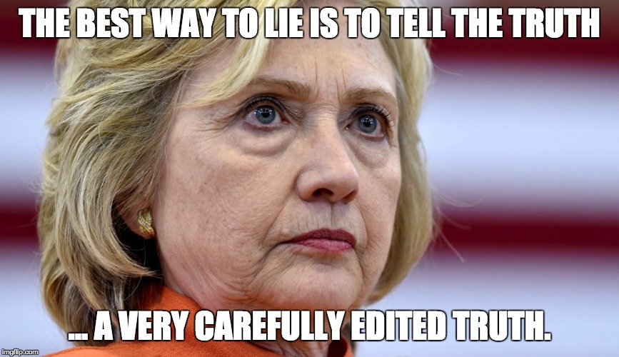 Hillary Clinton Bags | THE BEST WAY TO LIE IS TO TELL THE TRUTH ... A VERY CAREFULLY EDITED TRUTH. | image tagged in hillary clinton bags | made w/ Imgflip meme maker