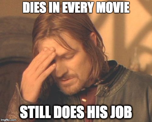 Boromir still does his job | DIES IN EVERY MOVIE STILL DOES HIS JOB | image tagged in frustrated boromir,kim davis,still does his job | made w/ Imgflip meme maker