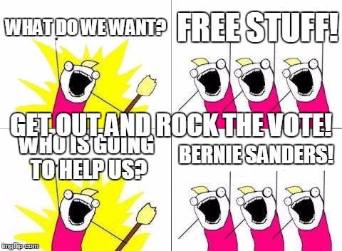 What Do We Want Meme | WHAT DO WE WANT? FREE STUFF! WHO IS GOING TO HELP US? BERNIE SANDERS! GET OUT AND ROCK THE VOTE! | image tagged in memes,what do we want | made w/ Imgflip meme maker