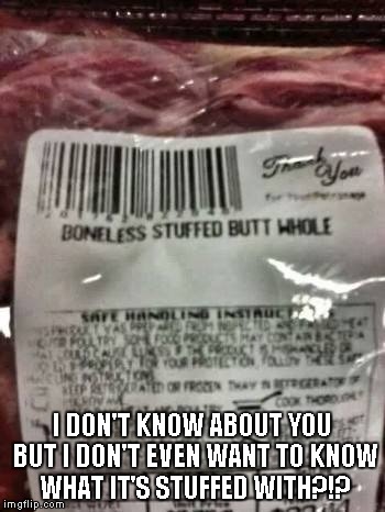 Boneless Stuffed Butt Whole | I DON'T KNOW ABOUT YOU BUT I DON'T EVEN WANT TO KNOW WHAT IT'S STUFFED WITH?!? | image tagged in funny,food | made w/ Imgflip meme maker