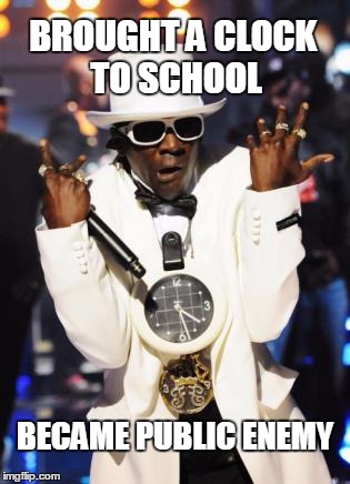 Ahmed wasn't the first time. | BROUGHT A CLOCK TO SCHOOL BECAME PUBLIC ENEMY | image tagged in public enemy,ahmed,clocks | made w/ Imgflip meme maker
