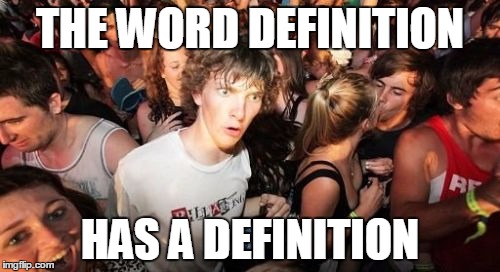 Sudden Clarity Clarence | THE WORD DEFINITION HAS A DEFINITION | image tagged in memes,sudden clarity clarence | made w/ Imgflip meme maker