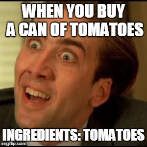 You dont say? | WHEN YOU BUY A CAN OF TOMATOES INGREDIENTS: TOMATOES | image tagged in you dont say | made w/ Imgflip meme maker