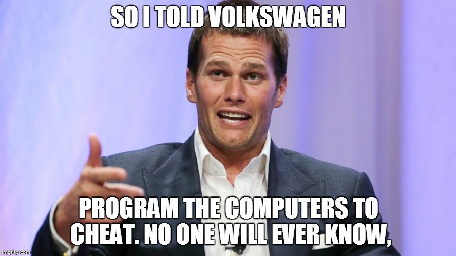 SO I TOLD VOLKSWAGEN PROGRAM THE COMPUTERS TO CHEAT. NO ONE WILL EVER KNOW, | image tagged in tom brady tips,tom brady,cheating,cheaters,volkswagen,original meme | made w/ Imgflip meme maker