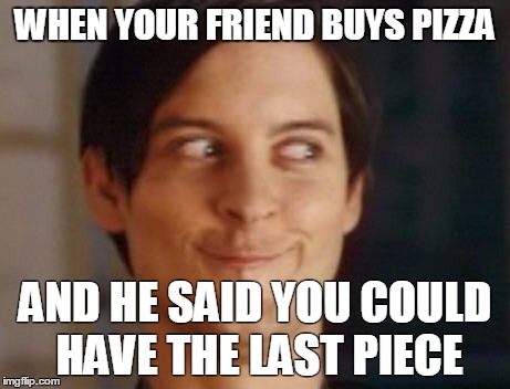Pizza Friends | WHEN YOUR FRIEND BUYS PIZZA AND HE SAID YOU COULD HAVE THE LAST PIECE | image tagged in memes,spiderman peter parker,pizza | made w/ Imgflip meme maker