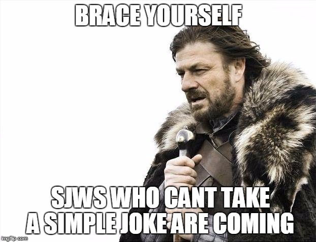 Brace Yourselves X is Coming Meme | BRACE YOURSELF SJWS WHO CANT TAKE A SIMPLE JOKE ARE COMING | image tagged in memes,brace yourselves x is coming | made w/ Imgflip meme maker