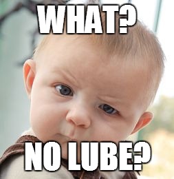 Skeptical Baby Meme | WHAT? NO LUBE? | image tagged in memes,skeptical baby | made w/ Imgflip meme maker