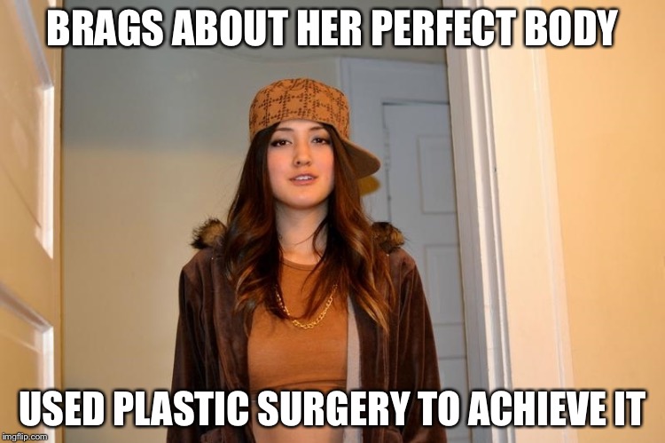 Scumbag Stephanie  | BRAGS ABOUT HER PERFECT BODY USED PLASTIC SURGERY TO ACHIEVE IT | image tagged in scumbag stephanie | made w/ Imgflip meme maker