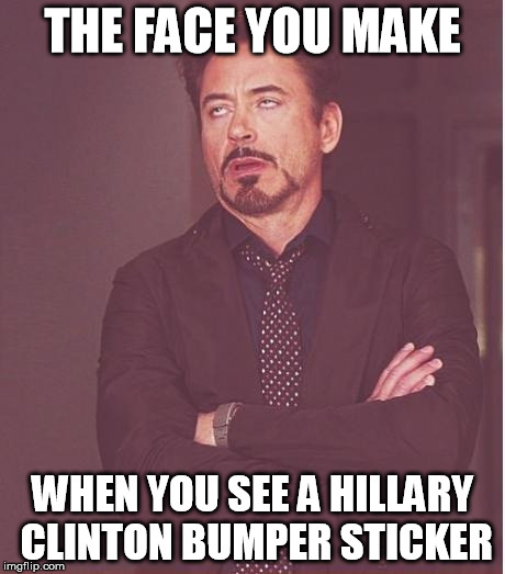 Face You Make Robert Downey Jr Meme | THE FACE YOU MAKE WHEN YOU SEE A HILLARY CLINTON BUMPER STICKER | image tagged in memes,face you make robert downey jr | made w/ Imgflip meme maker
