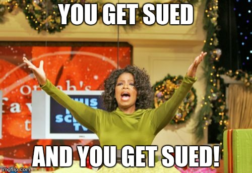 The world today | YOU GET SUED AND YOU GET SUED! | image tagged in memes,you get an x and you get an x,sue | made w/ Imgflip meme maker
