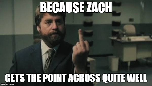 Zach's Finger | BECAUSE ZACH GETS THE POINT ACROSS QUITE WELL | image tagged in zach galifianakis | made w/ Imgflip meme maker