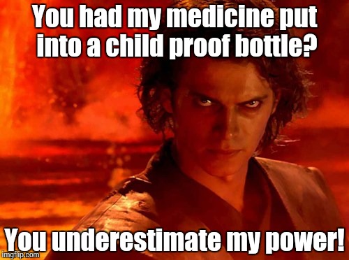 You Underestimate My Power | You had my medicine put into a child proof bottle? You underestimate my power! | image tagged in memes,you underestimate my power | made w/ Imgflip meme maker