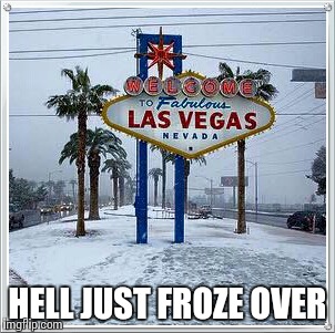 Hell just froze over | HELL JUST FROZE OVER | image tagged in las vegas,snow,hell,vegas sign | made w/ Imgflip meme maker