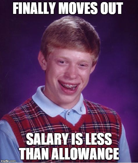 Bad Luck Brian Meme | FINALLY MOVES OUT SALARY IS LESS THAN ALLOWANCE | image tagged in memes,bad luck brian | made w/ Imgflip meme maker