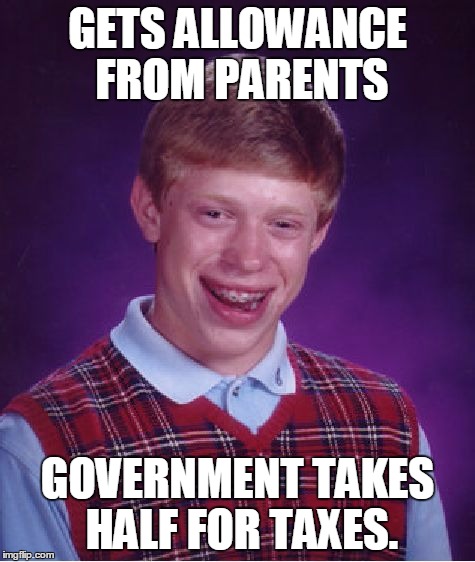Bad Luck Brian Meme | GETS ALLOWANCE FROM PARENTS GOVERNMENT TAKES HALF FOR TAXES. | image tagged in memes,bad luck brian | made w/ Imgflip meme maker