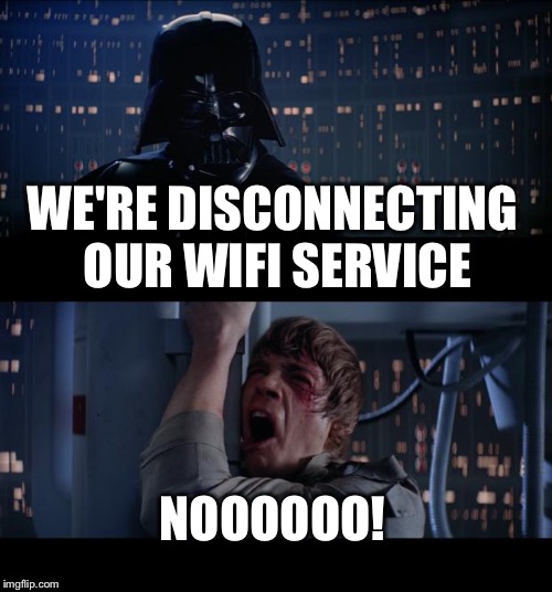 Star Wars No | WE'RE DISCONNECTING OUR WIFI SERVICE NOOOOOO! | image tagged in memes,star wars no | made w/ Imgflip meme maker