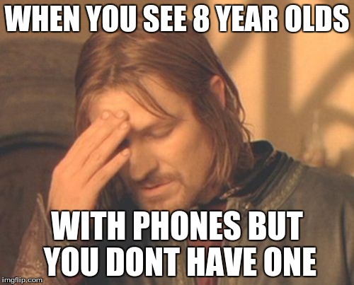 Frustrated Boromir Meme | WHEN YOU SEE 8 YEAR OLDS WITH PHONES BUT YOU DONT HAVE ONE | image tagged in memes,frustrated boromir | made w/ Imgflip meme maker