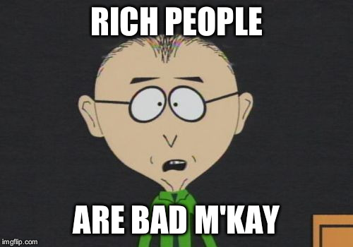 Mr Mackey | RICH PEOPLE ARE BAD M'KAY | image tagged in memes,mr mackey,AdviceAnimals | made w/ Imgflip meme maker