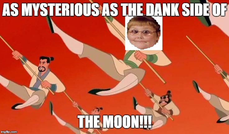 As mysterious as the dank side of the moon | AS MYSTERIOUS AS THE DANK SIDE OF THE MOON!!! | image tagged in memes,mulan,dank | made w/ Imgflip meme maker