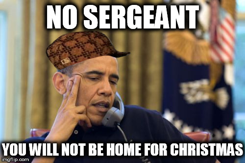 NO SERGEANT YOU WILL NOT BE HOME FOR CHRISTMAS | made w/ Imgflip meme maker