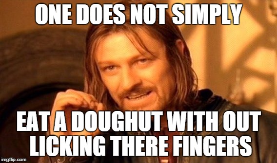 One Does Not Simply | ONE DOES NOT SIMPLY EAT A DOUGHUT WITH OUT LICKING THERE FINGERS | image tagged in memes,one does not simply | made w/ Imgflip meme maker