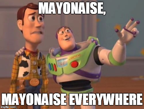 X, X Everywhere Meme | MAYONAISE, MAYONAISE EVERYWHERE | image tagged in memes,x x everywhere | made w/ Imgflip meme maker