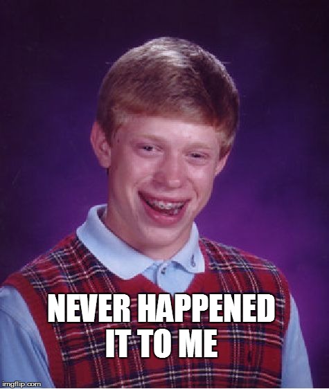 NEVER HAPPENED IT TO ME | image tagged in memes,bad luck brian | made w/ Imgflip meme maker