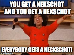 Oprah You Get A Meme | YOU GET A NEKSCHOT AND YOU GET A NEKSCHOT EVERYBODY GETS A NECKSCHOT! | image tagged in you get an oprah | made w/ Imgflip meme maker