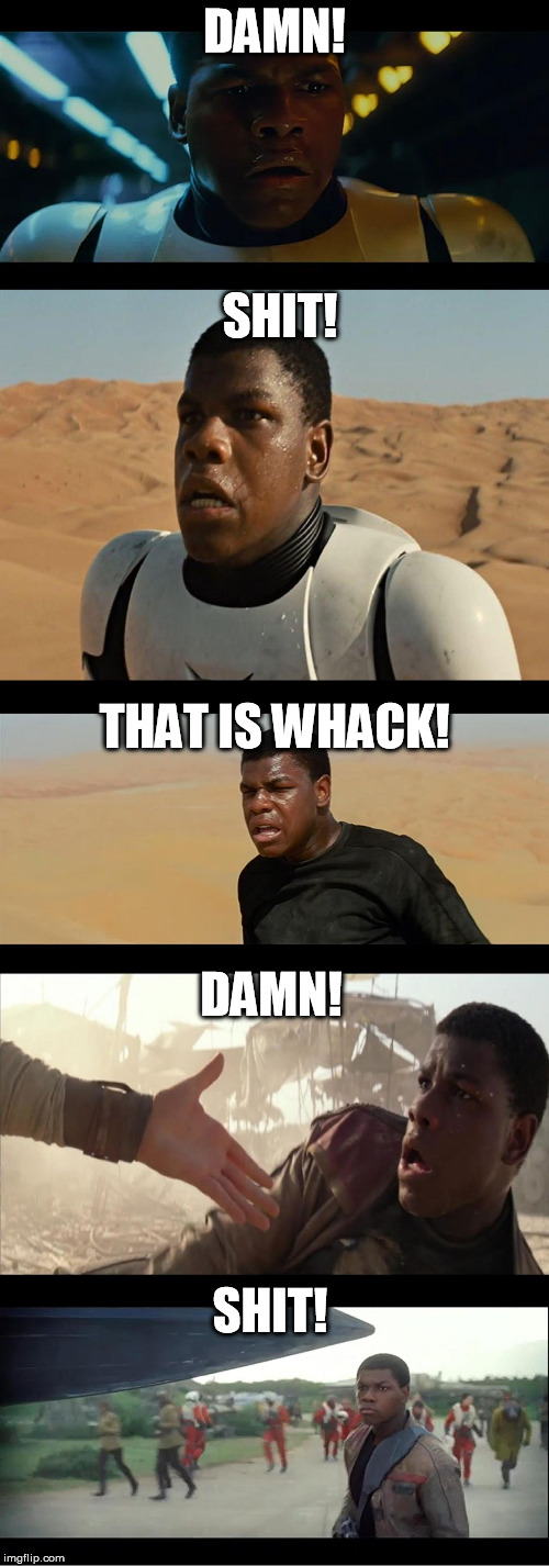 DAMN! SHIT! THAT IS WHACK! DAMN! SHIT! | image tagged in faces of finn | made w/ Imgflip meme maker