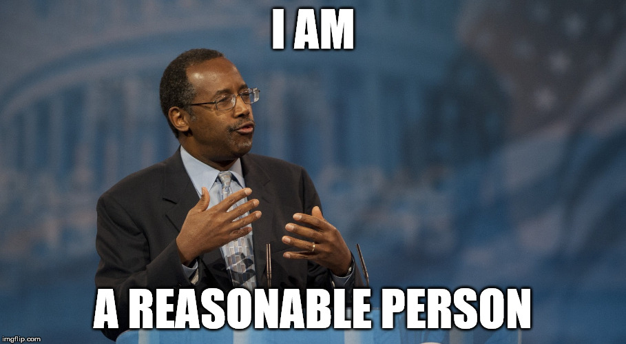 Funniest thing I heard all day... | I AM A REASONABLE PERSON | image tagged in ben carson,hands,sfw,irony,fascism | made w/ Imgflip meme maker